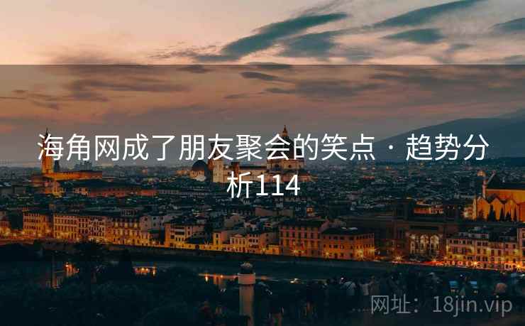 海角网成了朋友聚会的笑点 · 趋势分析114