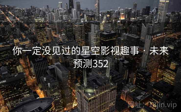 你一定没见过的星空影视趣事 · 未来预测352