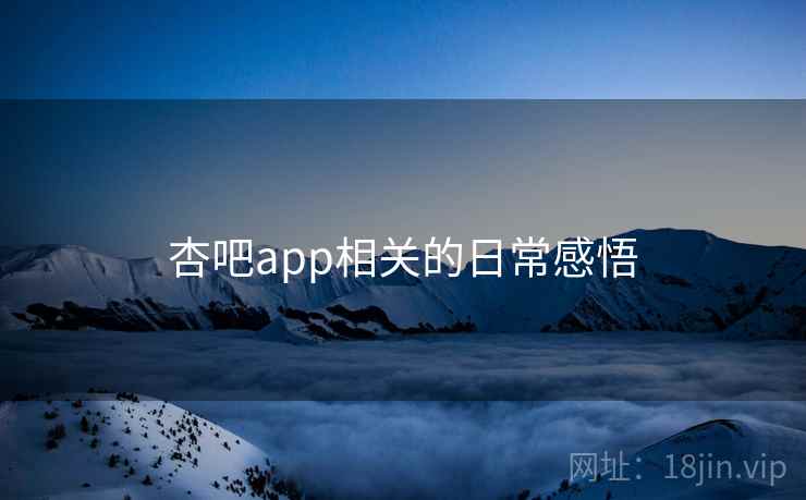 杏吧app相关的日常感悟