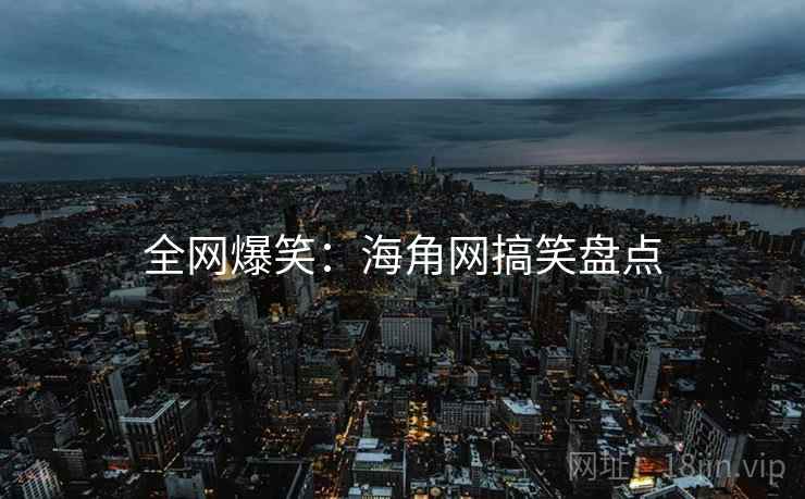 全网爆笑:海角网搞笑盘点