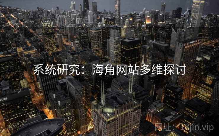 系统研究:海角网站多维探讨
