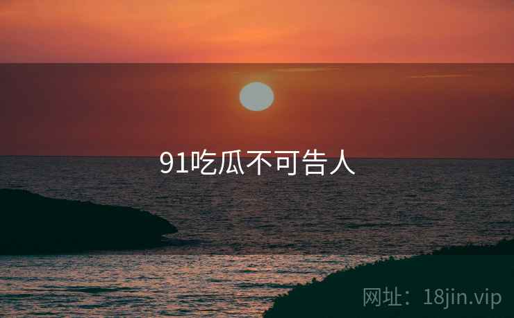 91吃瓜不可告人