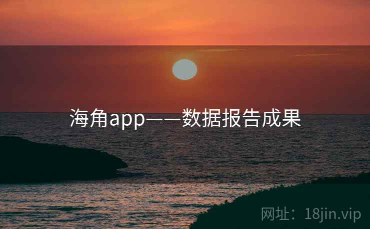 海角app——数据报告成果