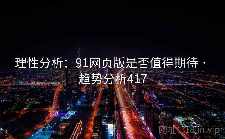 理性分析:91网页版是否值得期待 · 趋势分析417