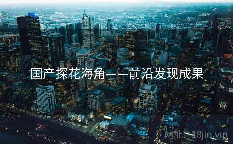 国产探花海角——前沿发现成果