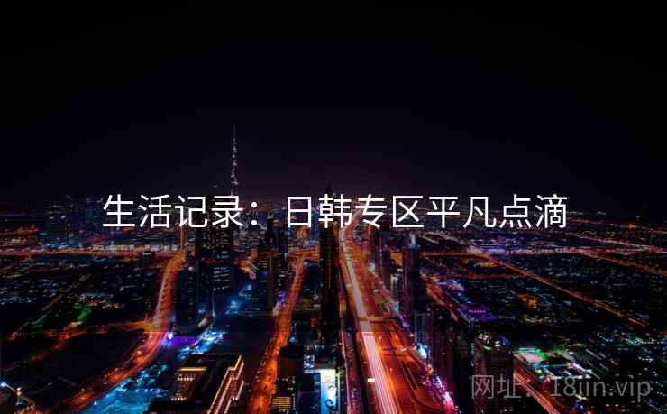 生活记录：日韩专区平凡点滴