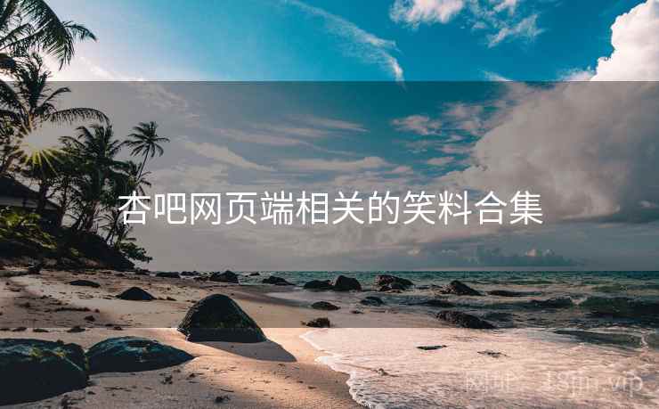 杏吧网页端相关的笑料合集