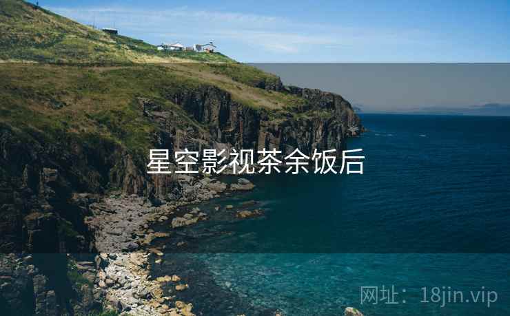 星空影视茶余饭后