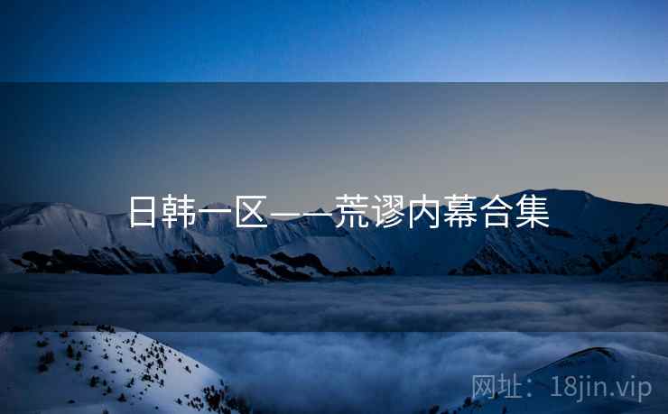 日韩一区——荒谬内幕合集