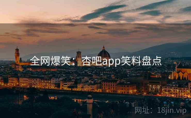 全网爆笑:杏吧app笑料盘点