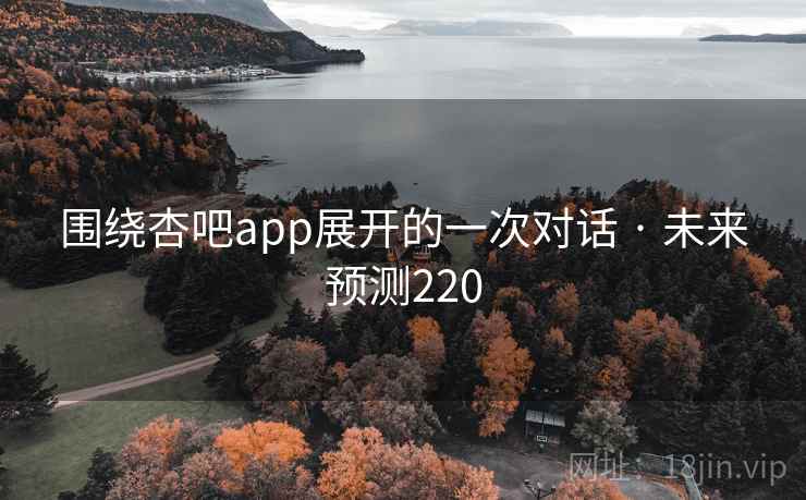 围绕杏吧app展开的一次对话 · 未来预测220
