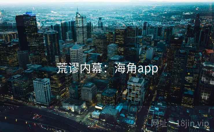 荒谬内幕:海角app